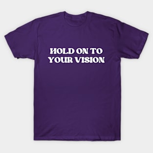 Hold on to your vision T-Shirt